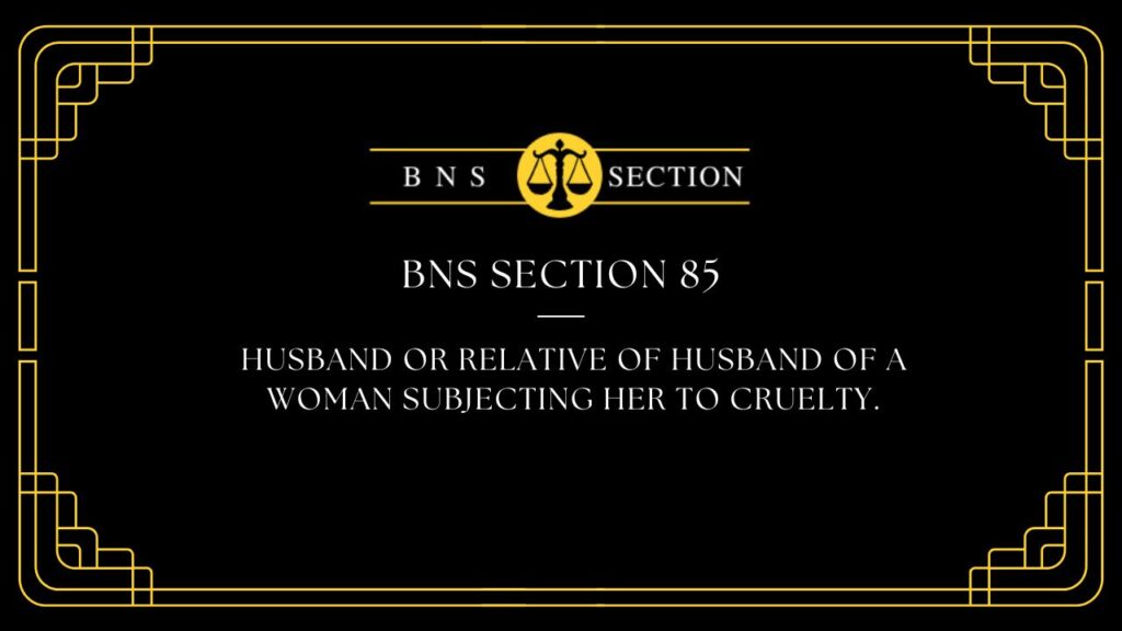 BNS Section 85